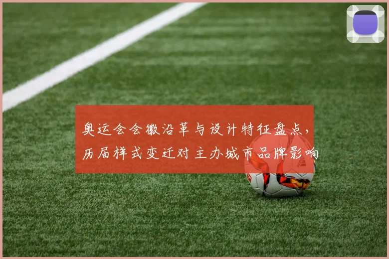 奥运会会徽沿革与设计特征盘点，历届样式变迁对主办城市品牌影响