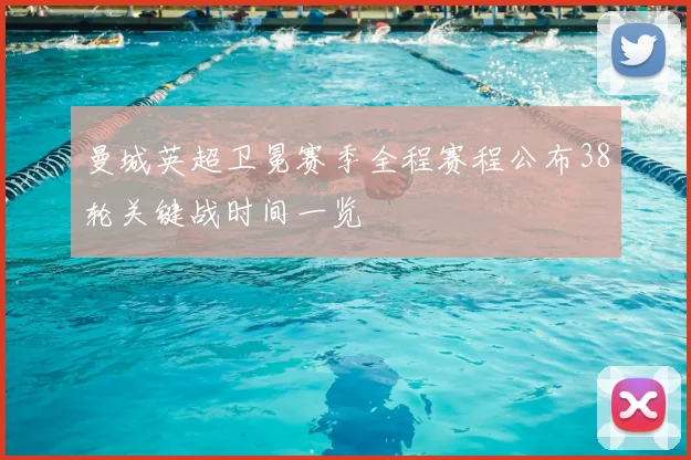 曼城英超卫冕赛季全程赛程公布38轮关键战时间一览