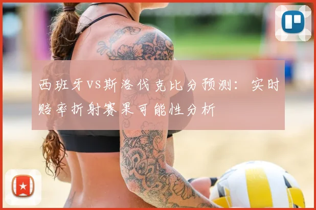 西班牙vs斯洛伐克比分预测：实时赔率折射赛果可能性分析