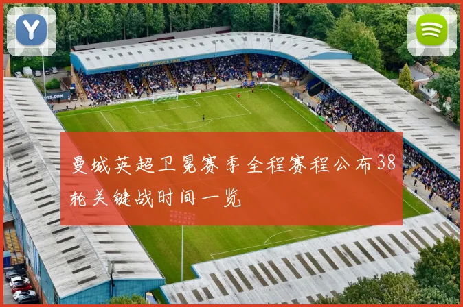 曼城英超卫冕赛季全程赛程公布38轮关键战时间一览